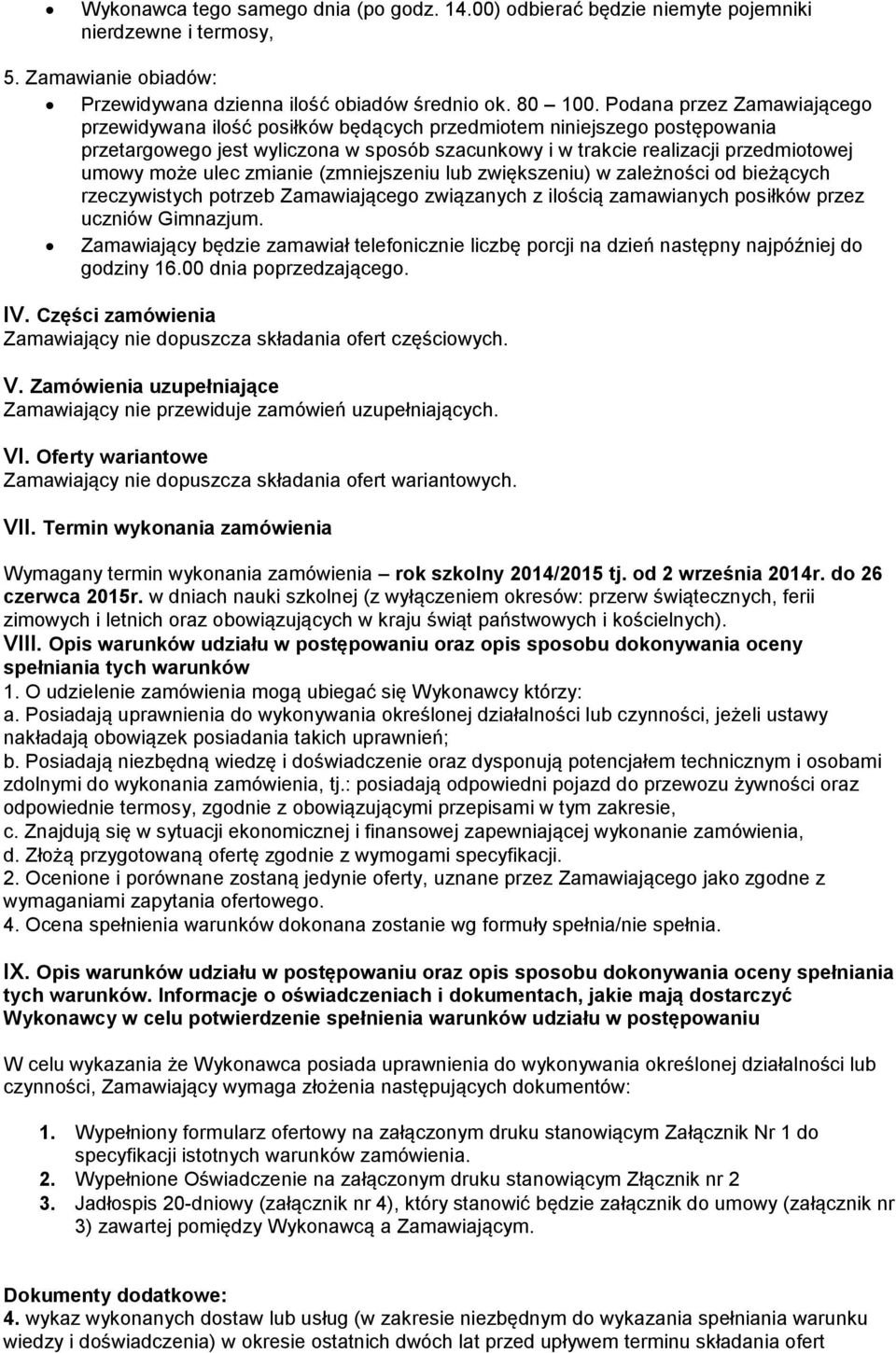 ulec zmianie (zmniejszeniu lub zwiększeniu) w zależności od bieżących rzeczywistych potrzeb Zamawiającego związanych z ilością zamawianych posiłków przez uczniów Gimnazjum.