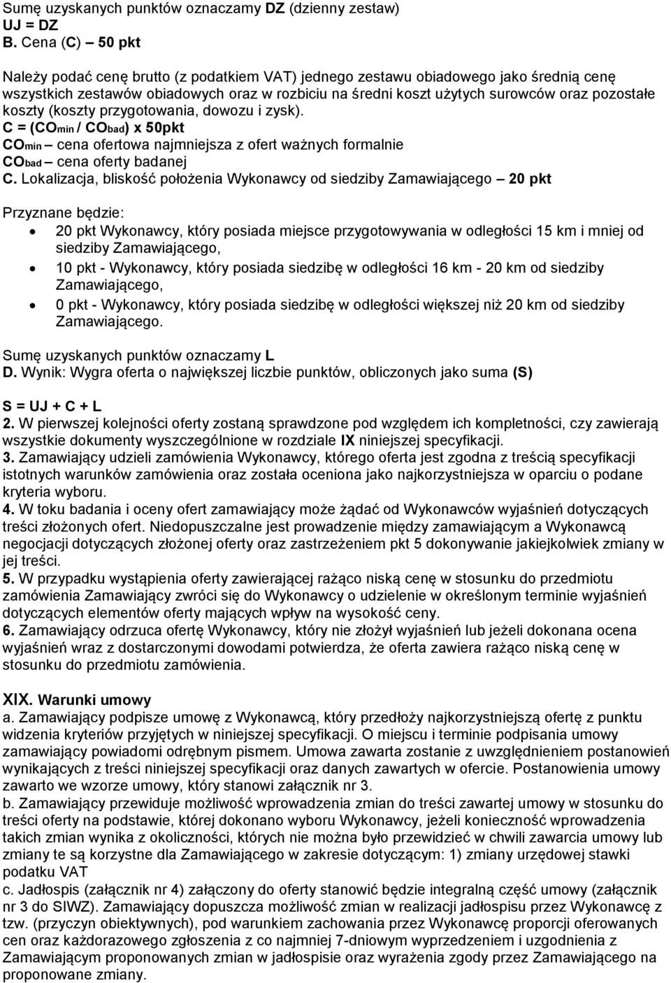 koszty (koszty przygotowania, dowozu i zysk). C = (COmin / CObad) x 50pkt COmin cena ofertowa najmniejsza z ofert ważnych formalnie CObad cena oferty badanej C.