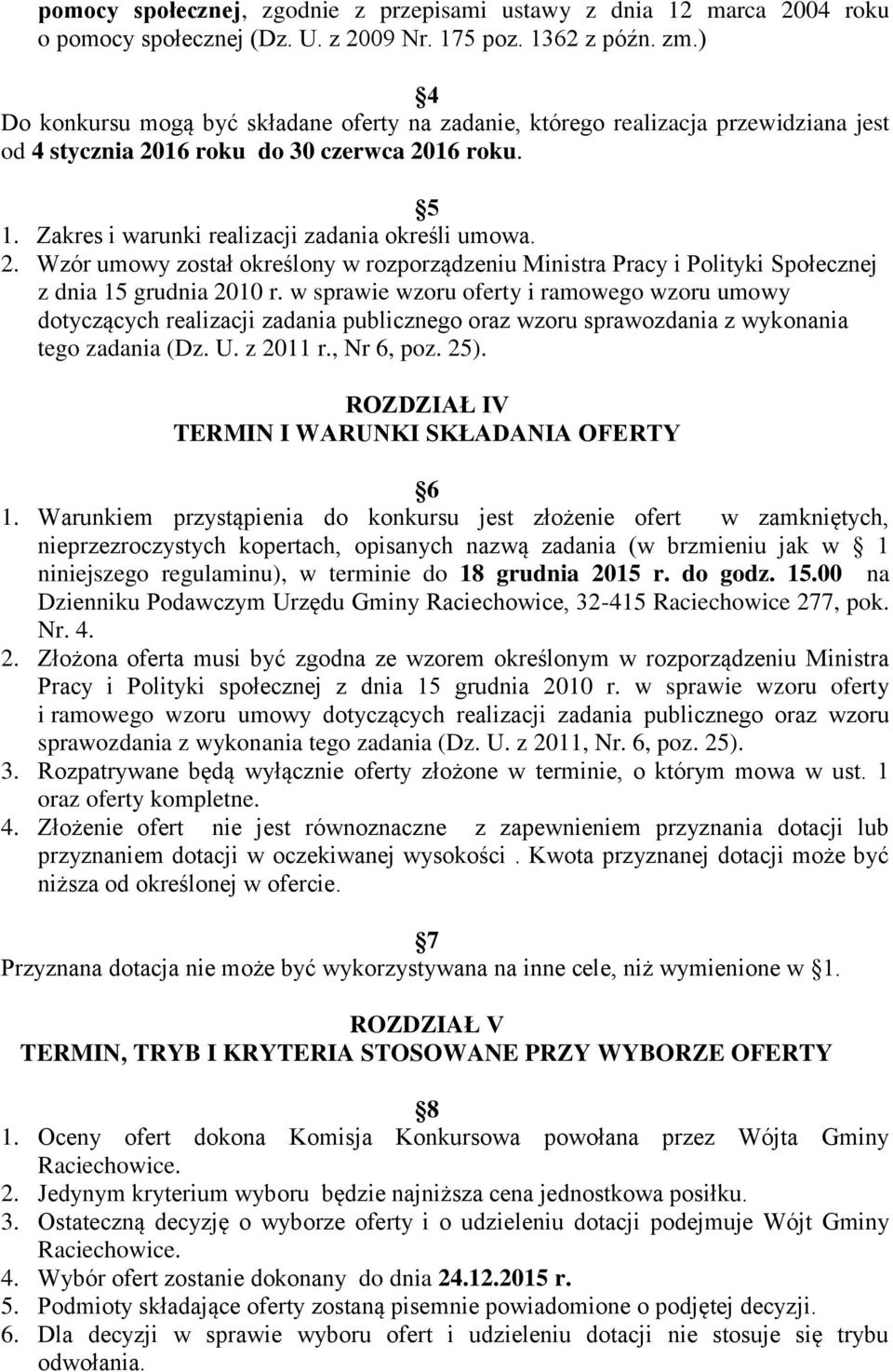 16 roku do 30 czerwca 2016 roku. 5 1. Zakres i warunki realizacji zadania określi umowa. 2. Wzór umowy został określony w rozporządzeniu Ministra Pracy i Polityki Społecznej z dnia 15 grudnia 2010 r.