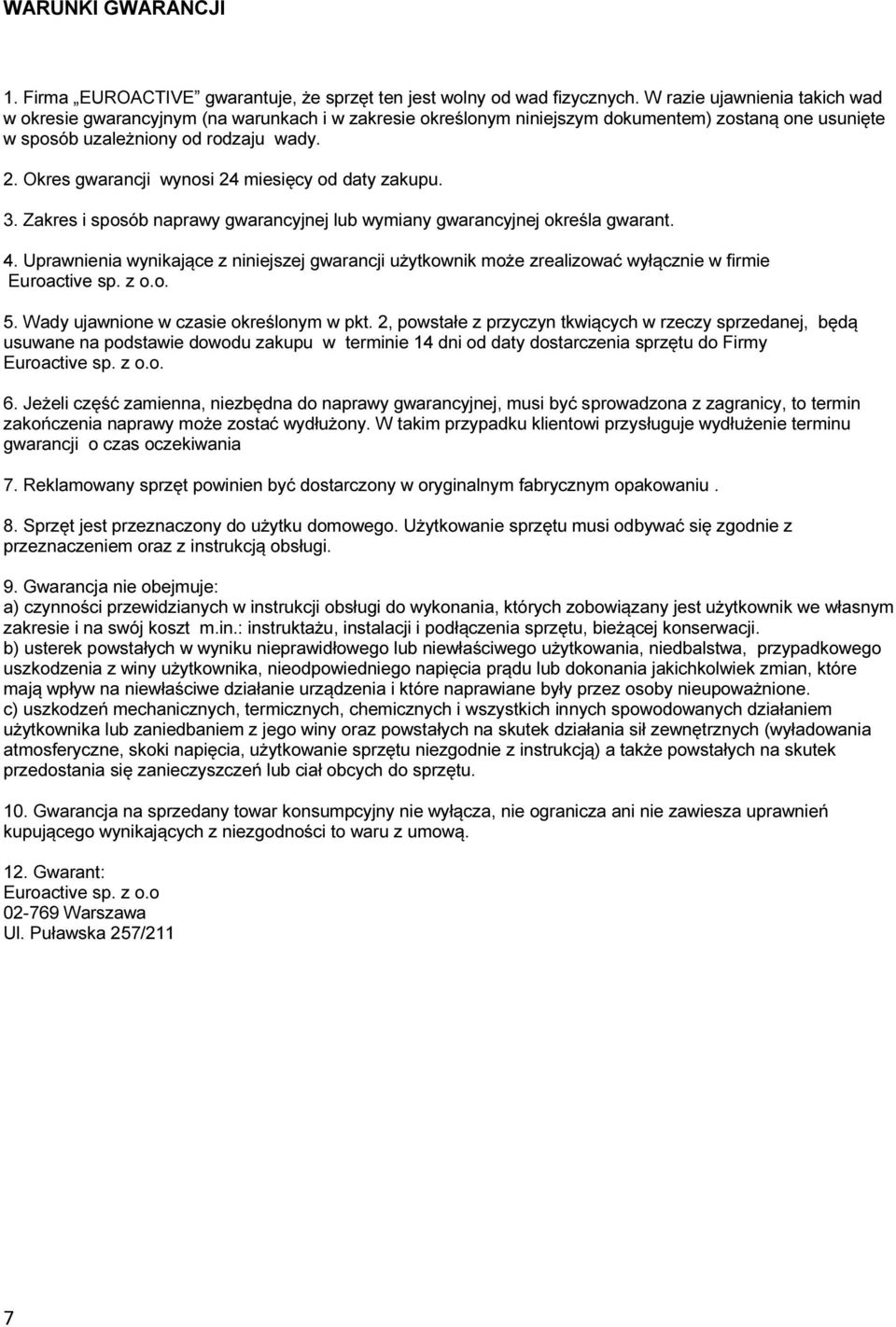 Okres gwarancji wynosi 24 miesięcy od daty zakupu. 3. Zakres i sposób naprawy gwarancyjnej lub wymiany gwarancyjnej określa gwarant. 4.