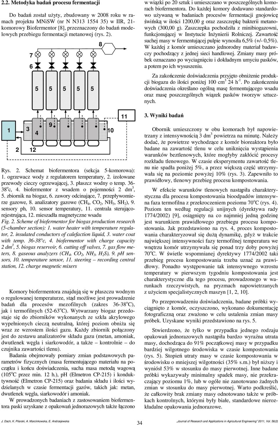 izolowane przewody cieczy ogrzewającej, 3. płaszcz wodny o temp. 36-38 o c, 4. biofermentor z wsadem o pojemności 2 dm 3, 5. zbiornik na biogaz, 6. zawory odcinające, 7. przepływomierze gazowe, 8.