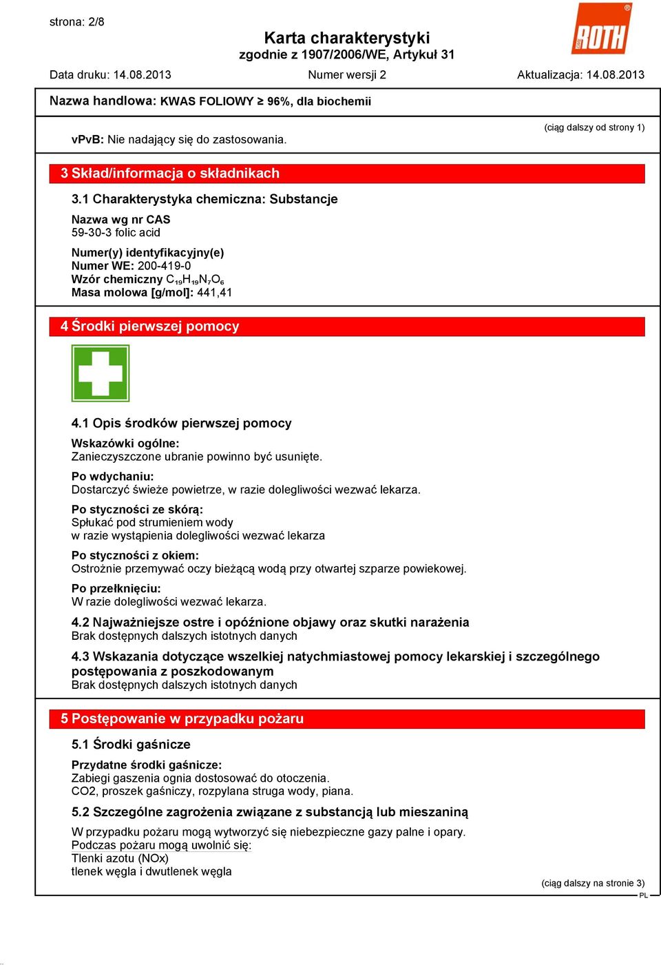 pomocy 4.1 Opis środków pierwszej pomocy Wskazówki ogólne: Zanieczyszczone ubranie powinno być usunięte. Po wdychaniu: Dostarczyć świeże powietrze, w razie dolegliwości wezwać lekarza.