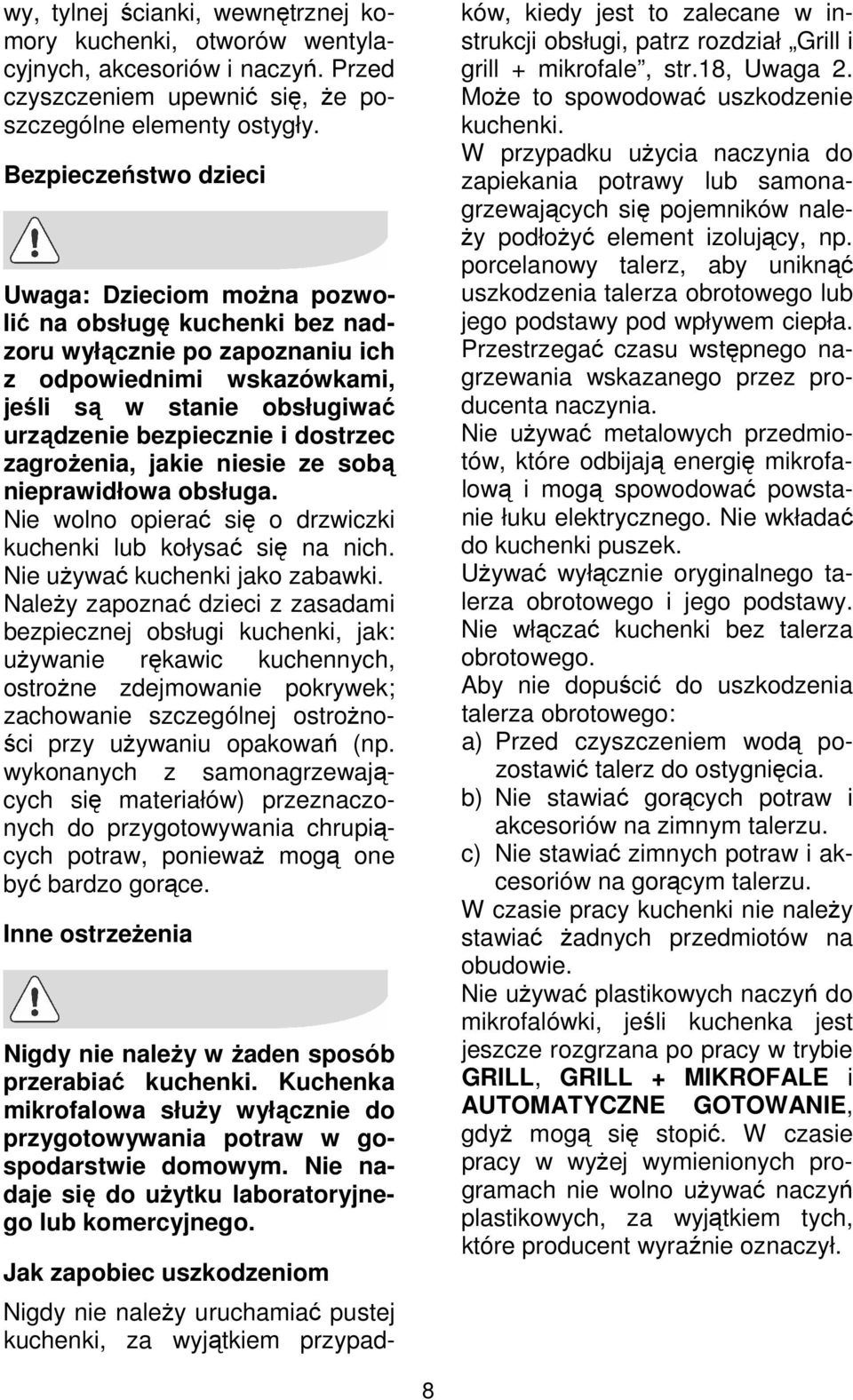 dostrzec zagroŝenia, jakie niesie ze sobą nieprawidłowa obsługa. Nie wolno opierać się o drzwiczki kuchenki lub kołysać się na nich. Nie uŝywać kuchenki jako zabawki.