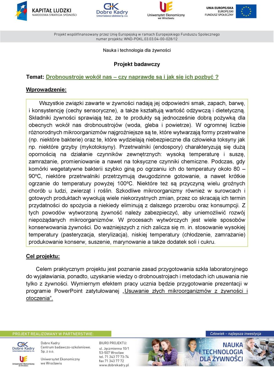 Składniki żywności sprawiają też, że te produkty są jednocześnie dobrą pożywką dla obecnych wokół nas drobnoustrojów (woda, gleba i powietrze).