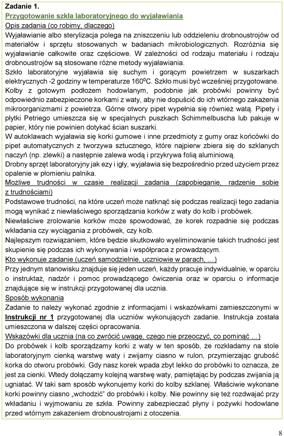 stosowanych w badaniach mikrobiologicznych. Rozróżnia się wyjaławianie całkowite oraz częściowe. W zależności od rodzaju materiału i rodzaju drobnoustrojów są stosowane różne metody wyjaławiania.