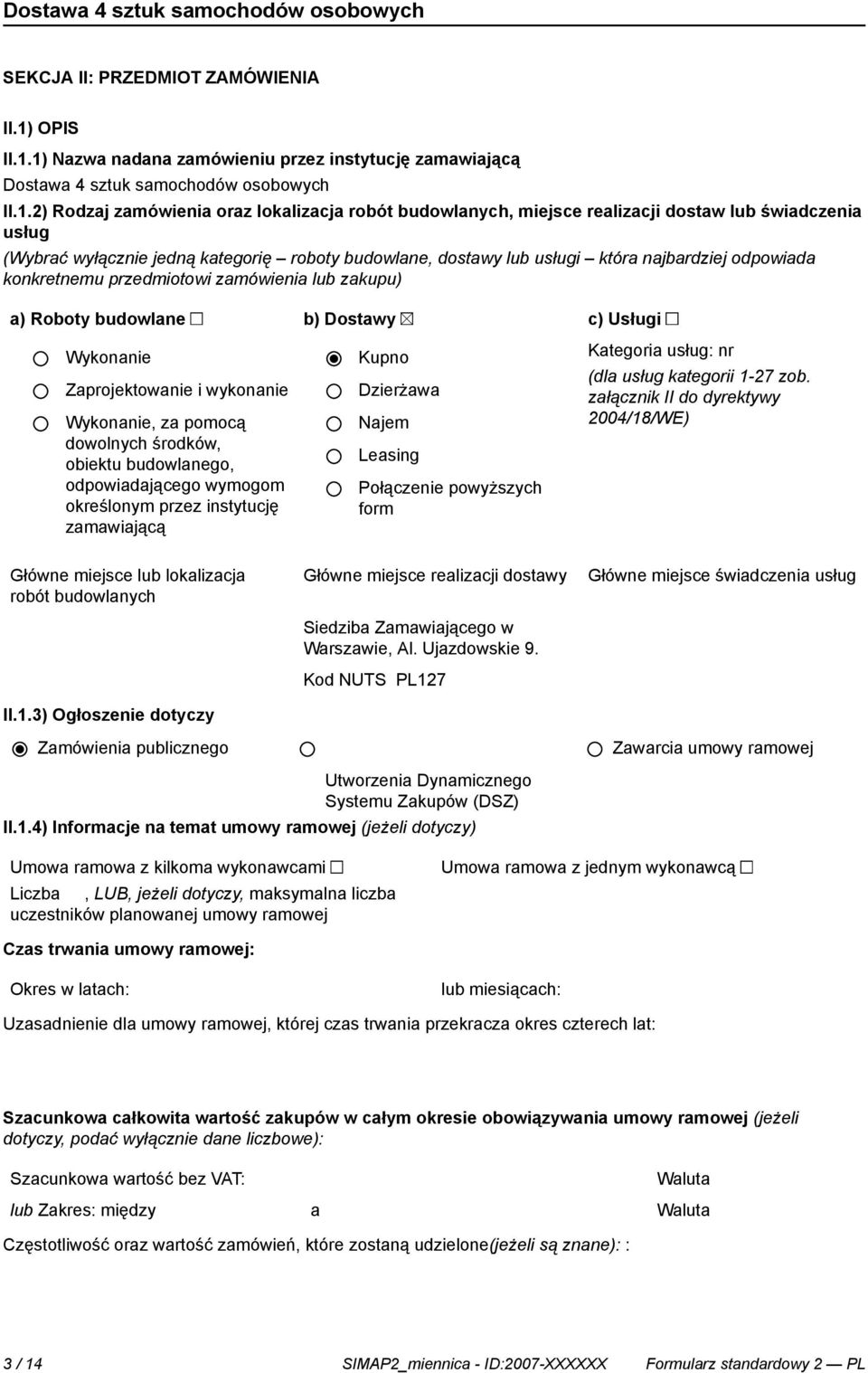 1) Nazwa nadana zamówieniu przez instytucję zamawiającą Dostawa 4 sztuk samochodów osobowych II.1.2) Rodzaj zamówienia oraz lokalizacja robót budowlanych, miejsce realizacji dostaw lub świadczenia