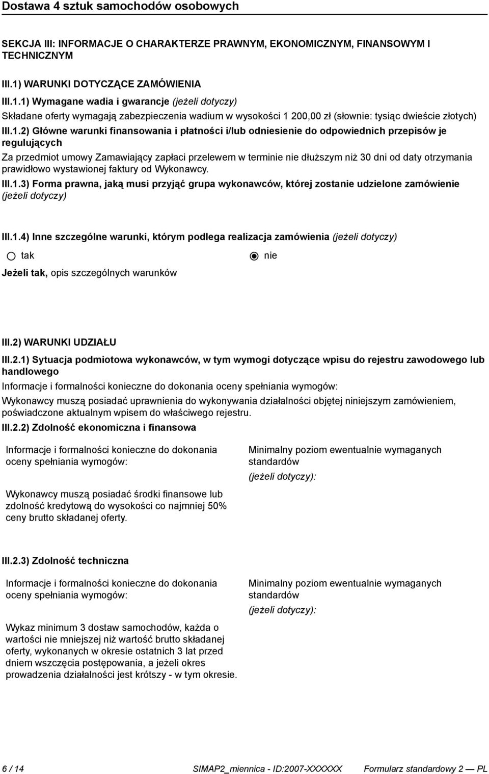 1) Wymagane wadia i gwarancje (jeżeli dotyczy) Składane oferty wymagają zabezpieczenia wadium w wysokości 1 200,00 zł (słow: tysiąc dwieście złotych) III.1.2) Główne warunki finansowania i płatności