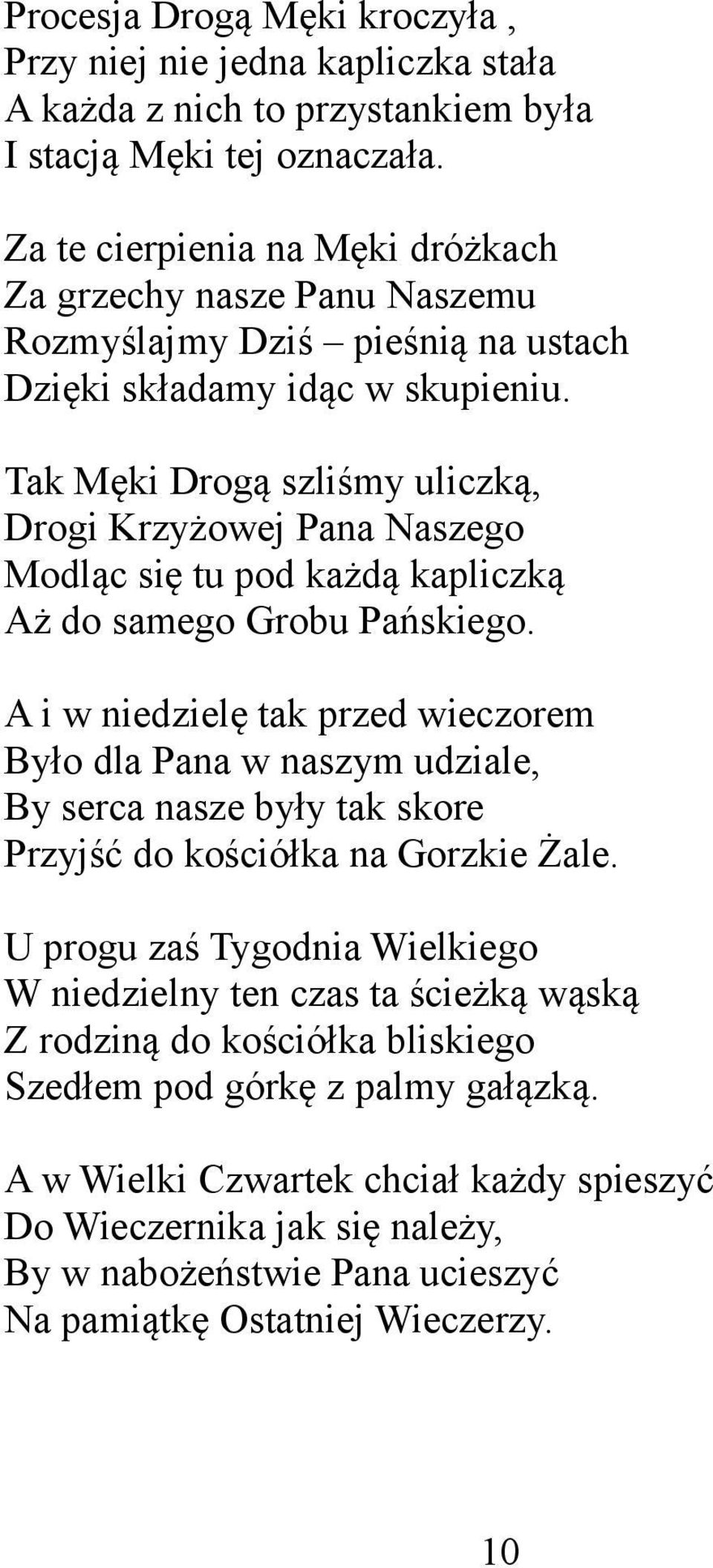 Tak Męki Drogą szliśmy uliczką, Drogi Krzyżowej Pana Naszego Modląc się tu pod każdą kapliczką Aż do samego Grobu Pańskiego.