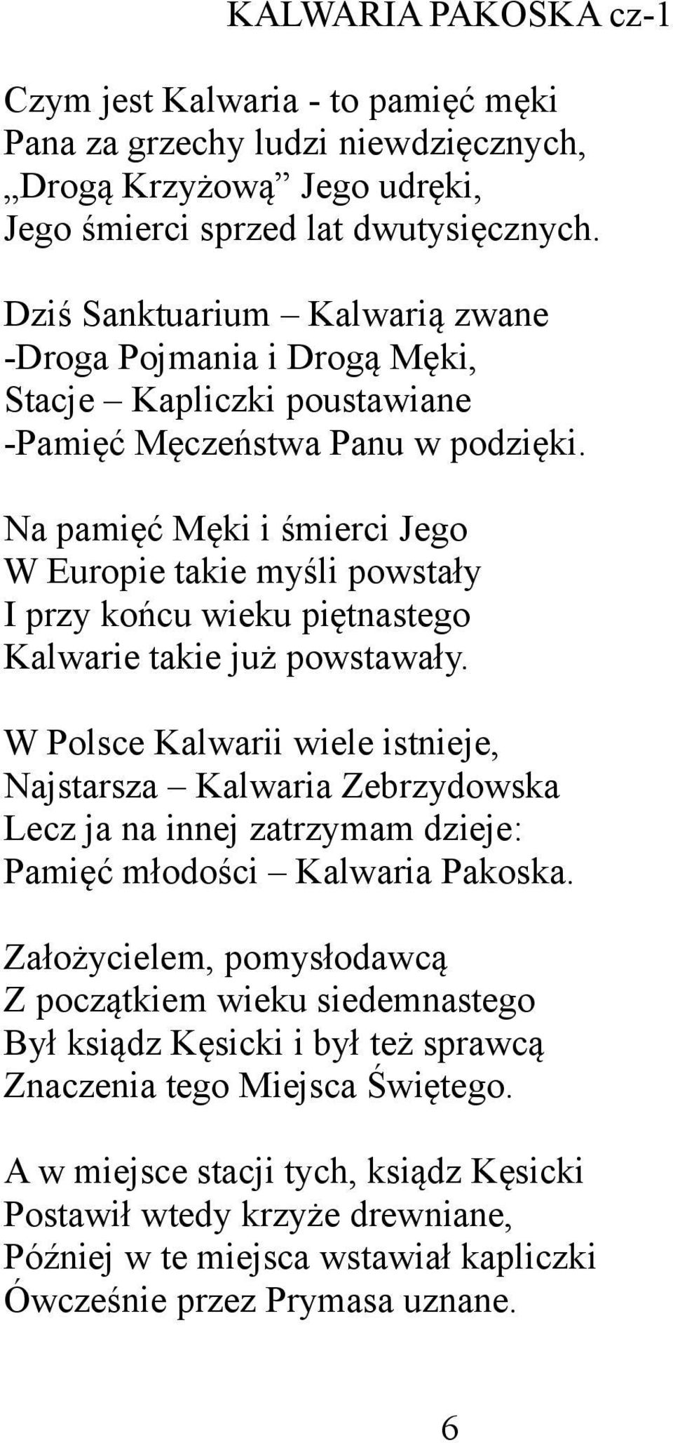 Na pamięć Męki i śmierci Jego W Europie takie myśli powstały I przy końcu wieku piętnastego Kalwarie takie już powstawały.