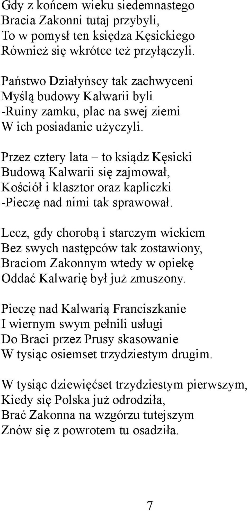 Przez cztery lata to ksiądz Kęsicki Budową Kalwarii się zajmował, Kościół i klasztor oraz kapliczki -Pieczę nad nimi tak sprawował.