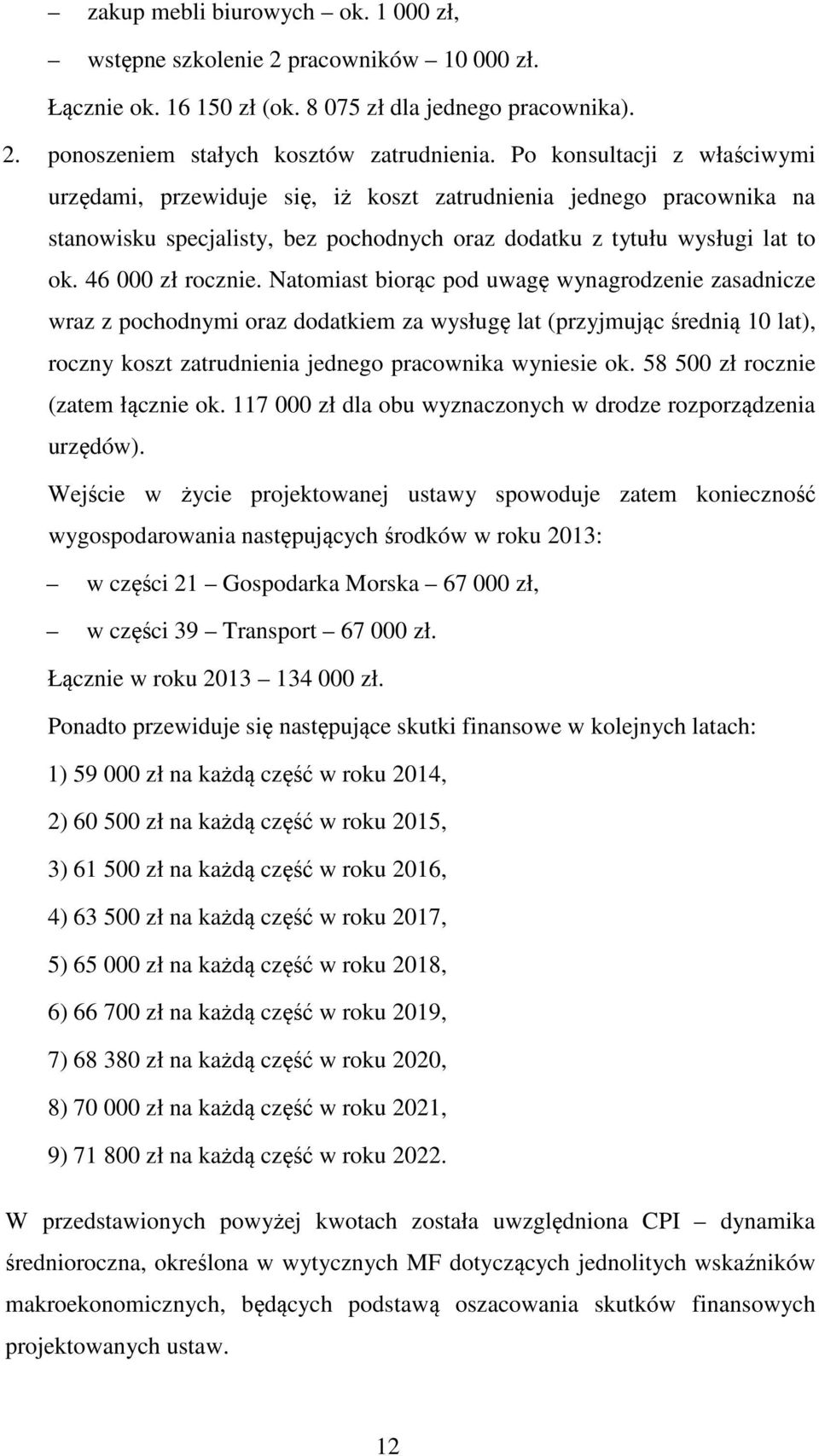 Natomiast biorąc pod uwagę wynagrodzenie zasadnicze wraz z pochodnymi oraz dodatkiem za wysługę lat (przyjmując średnią 10 lat), roczny koszt zatrudnienia jednego pracownika wyniesie ok.