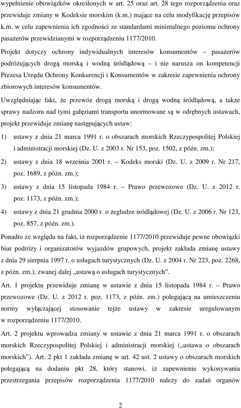 Projekt dotyczy ochrony indywidualnych interesów konsumentów pasażerów podróżujących drogą morską i wodną śródlądową i nie narusza on kompetencji Prezesa Urzędu Ochrony Konkurencji i Konsumentów w