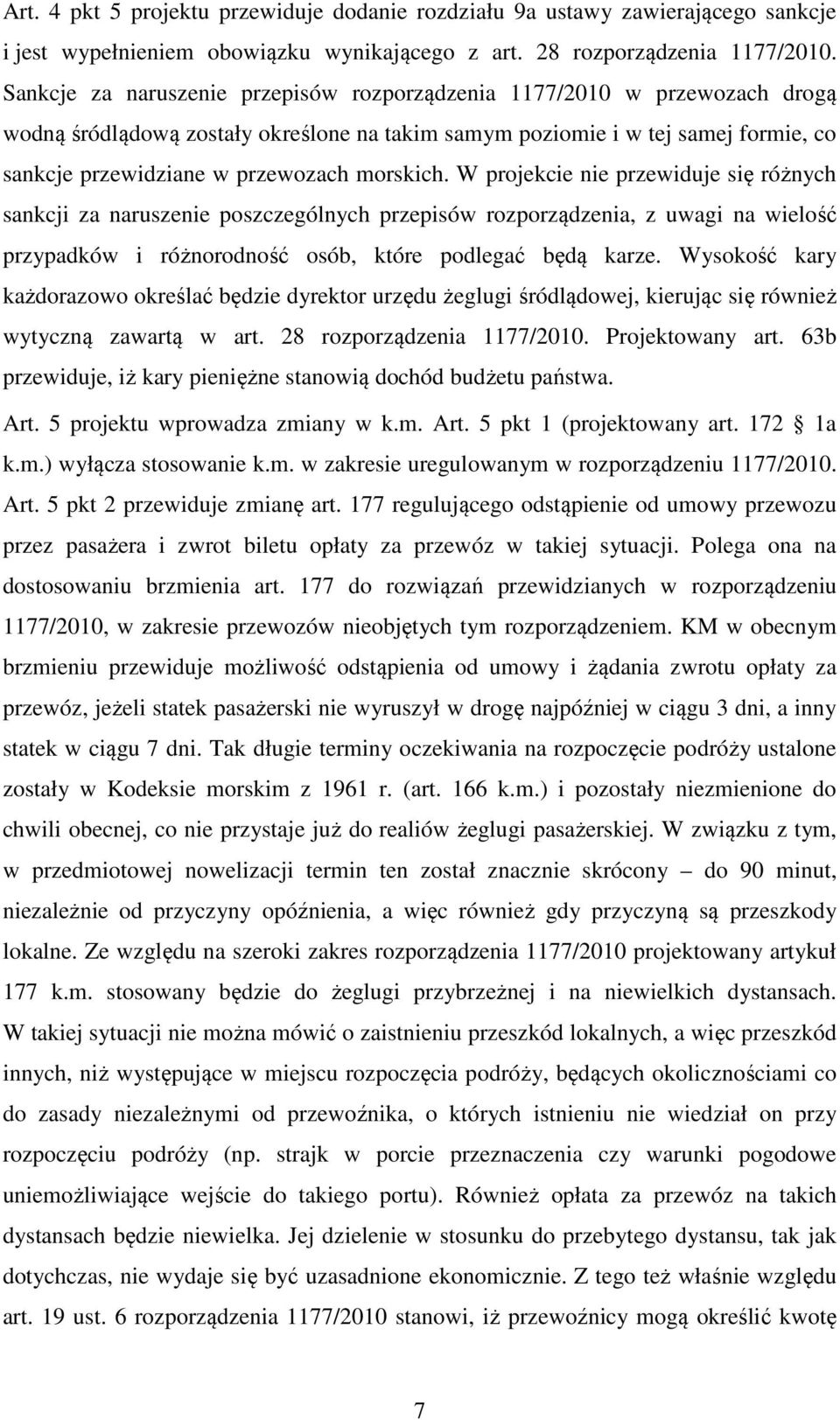 morskich. W projekcie nie przewiduje się różnych sankcji za naruszenie poszczególnych przepisów rozporządzenia, z uwagi na wielość przypadków i różnorodność osób, które podlegać będą karze.