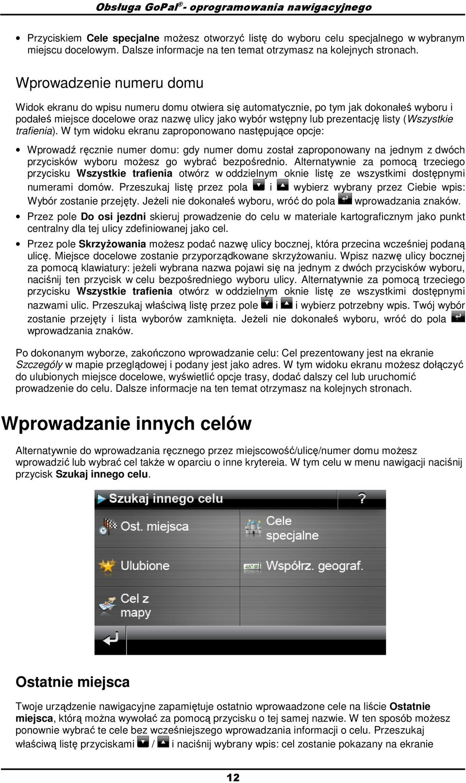 trafienia). W tym widku ekranu zaprpnwan następujące pcje: Wprwadź ręcznie numer dmu: gdy numer dmu zstał zaprpnwany na jednym z dwóch przycisków wybru mŝesz g wybrać bezpśredni.