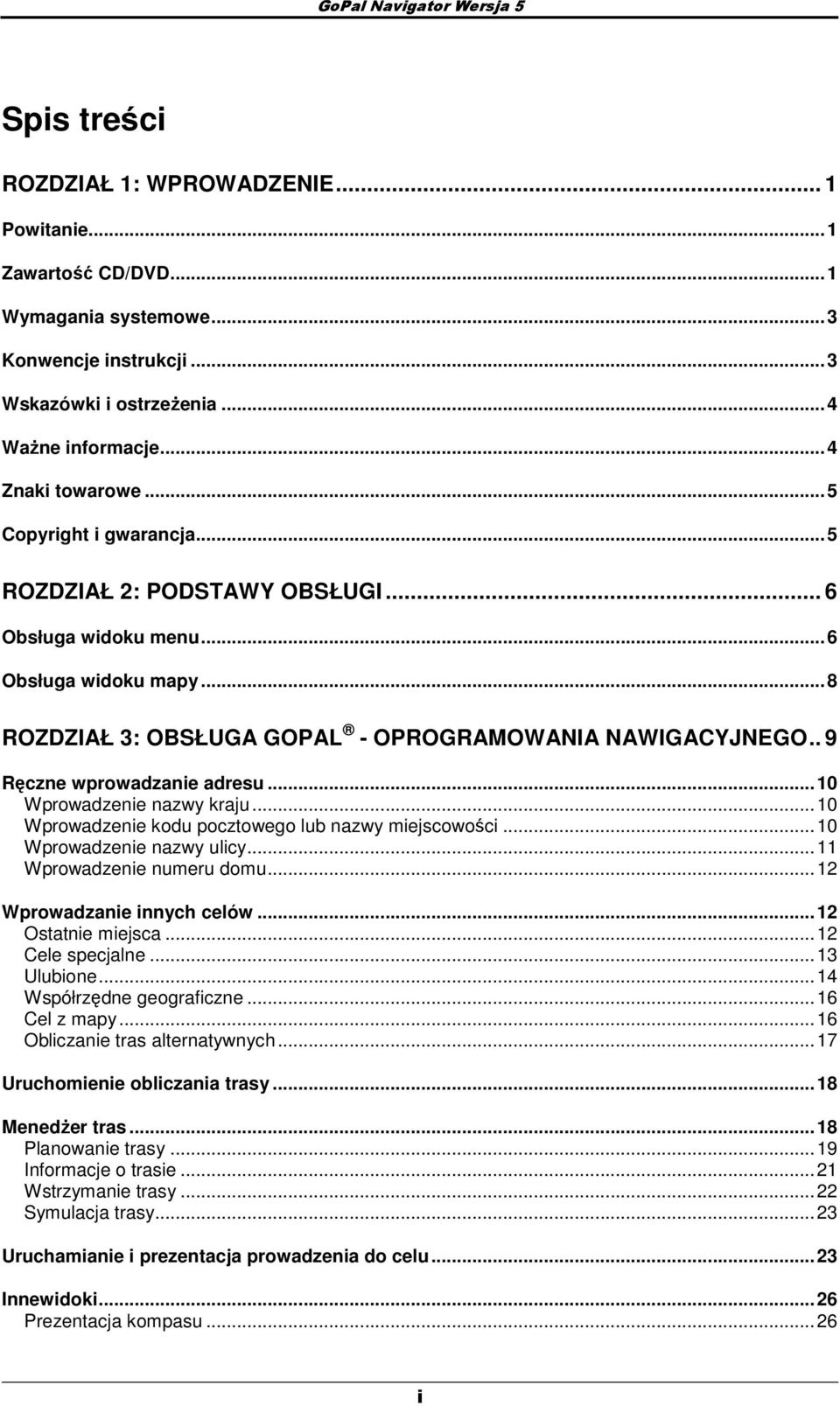 . 9 Ręczne wprwadzanie adresu... 10 Wprwadzenie nazwy kraju... 10 Wprwadzenie kdu pcztweg lub nazwy miejscwści... 10 Wprwadzenie nazwy ulicy... 11 Wprwadzenie numeru dmu... 12 Wprwadzanie innych celów.