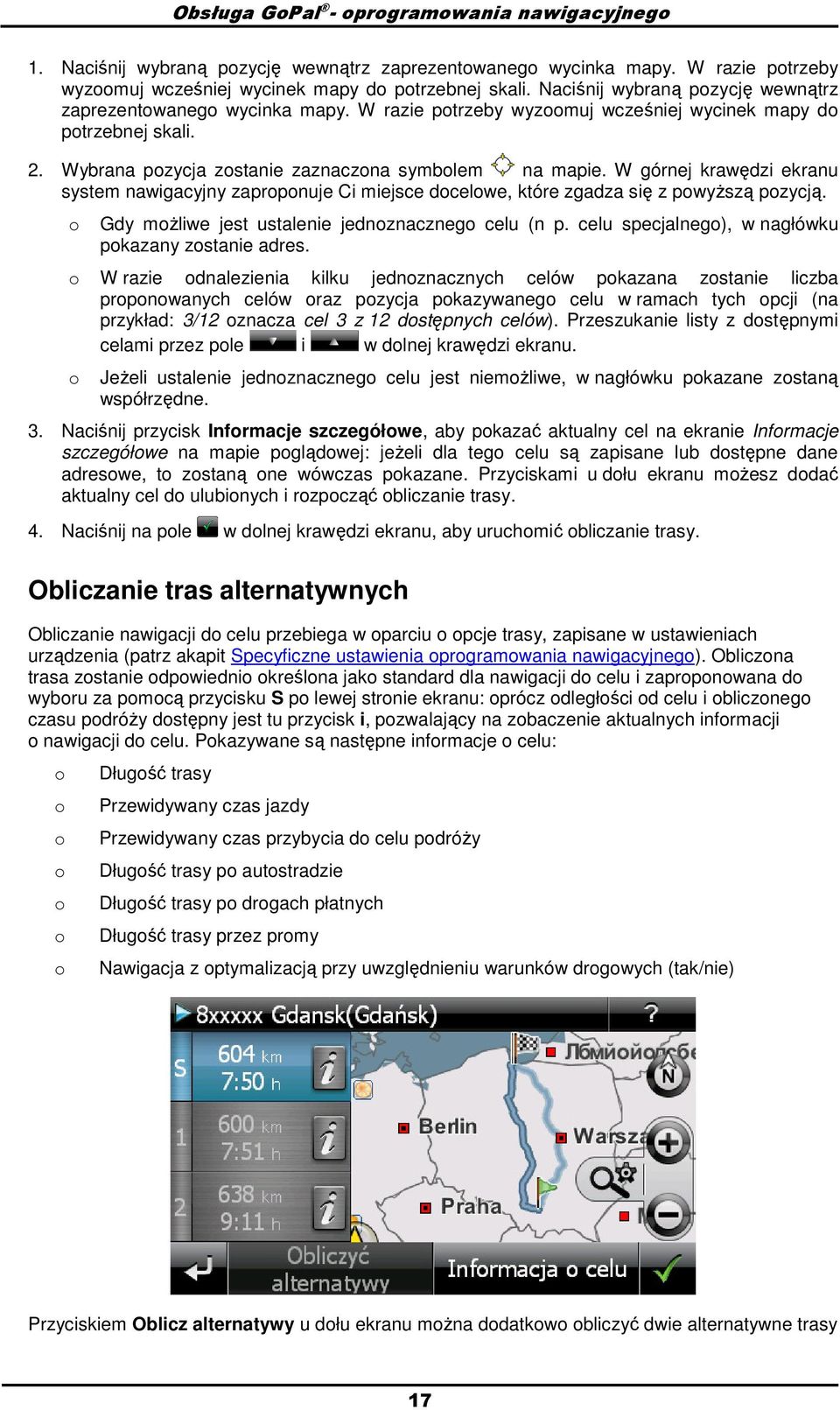 W górnej krawędzi ekranu system nawigacyjny zaprpnuje Ci miejsce dcelwe, które zgadza się z pwyŝszą pzycją. Gdy mŝliwe jest ustalenie jednznaczneg celu (n p.