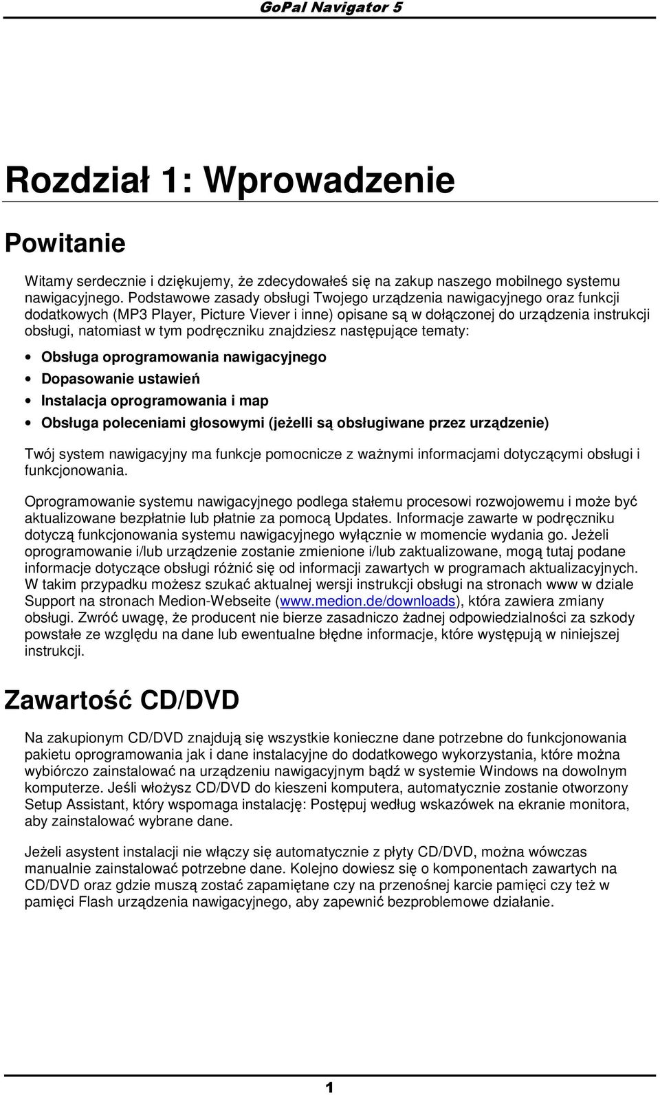 znajdziesz następujące tematy: Obsługa prgramwania nawigacyjneg Dpaswanie ustawień Instalacja prgramwania i map Obsługa pleceniami głswymi (jeŝelli są bsługiwane przez urządzenie) Twój system