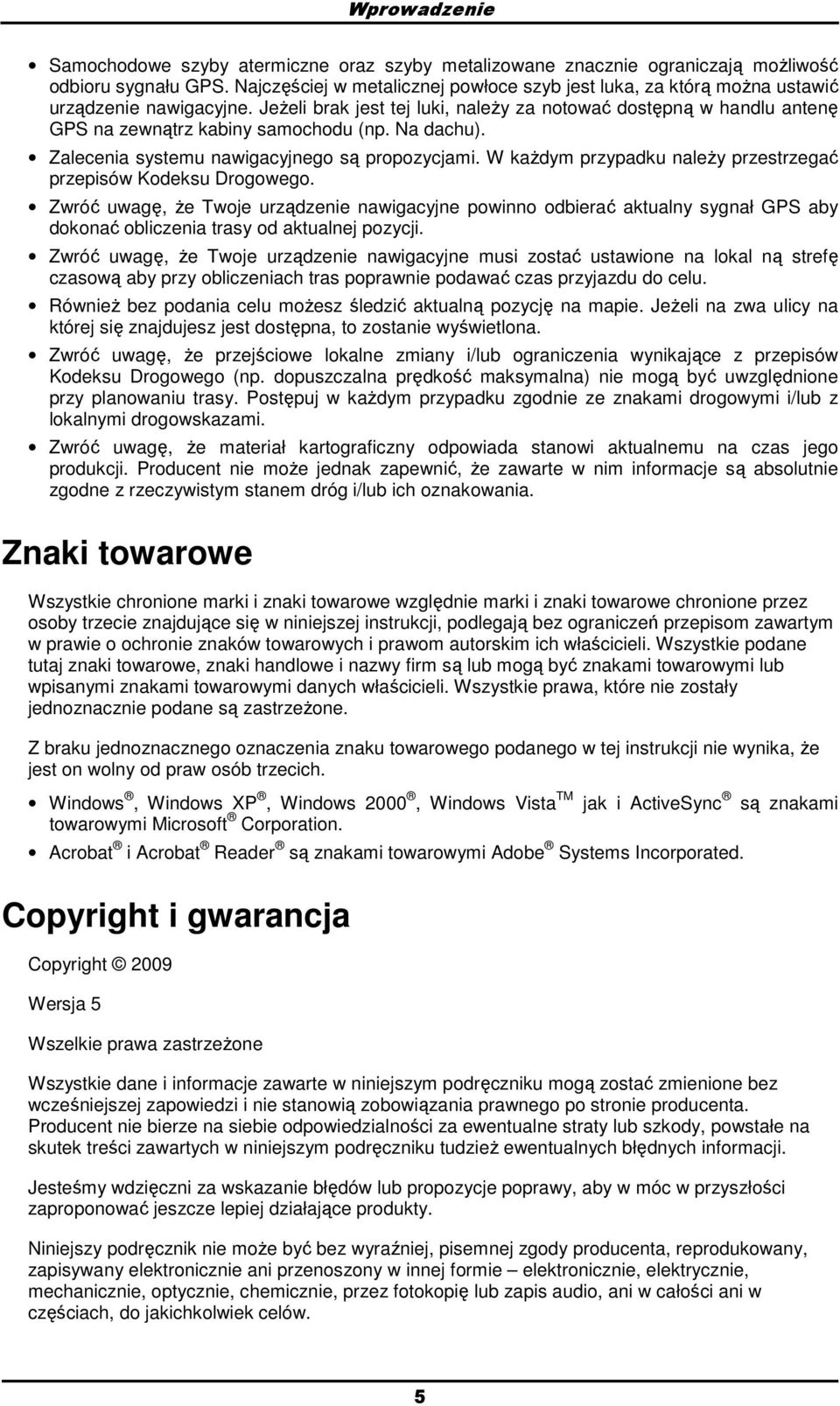 W kaŝdym przypadku naleŝy przestrzegać przepisów Kdeksu Drgweg. Zwróć uwagę, Ŝe Twje urządzenie nawigacyjne pwinn dbierać aktualny sygnał GPS aby dknać bliczenia trasy d aktualnej pzycji.