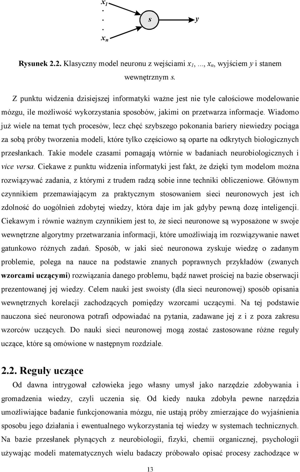 Wiadomo już wiele na temat tych rocesów, lecz chęć szybszego okonania bariery niewiedzy ociąga za sobą róby tworzenia modeli, które tylko częściowo są oarte na odkrytych biologicznych rzesłankach.