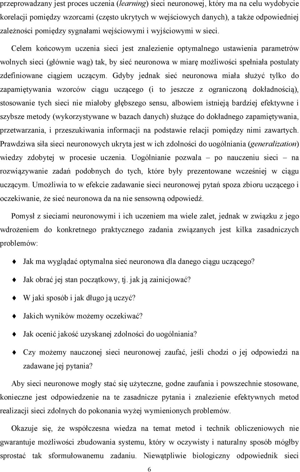 Celem końcowym uczenia sieci jest znalezienie otymalnego ustawienia arametrów wolnych sieci (głównie wag) tak, by sieć neuronowa w miarę możliwości sełniała ostulaty zdefiniowane ciągiem uczącym.