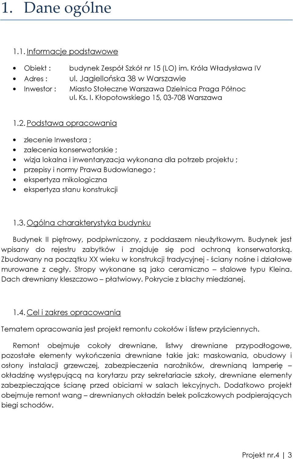 Podstawa opracowania zlecenie Inwestora ; zalecenia konserwatorskie ; wizja lokalna i inwentaryzacja wykonana dla potrzeb projektu ; przepisy i normy Prawa Budowlanego ; ekspertyza mikologiczna