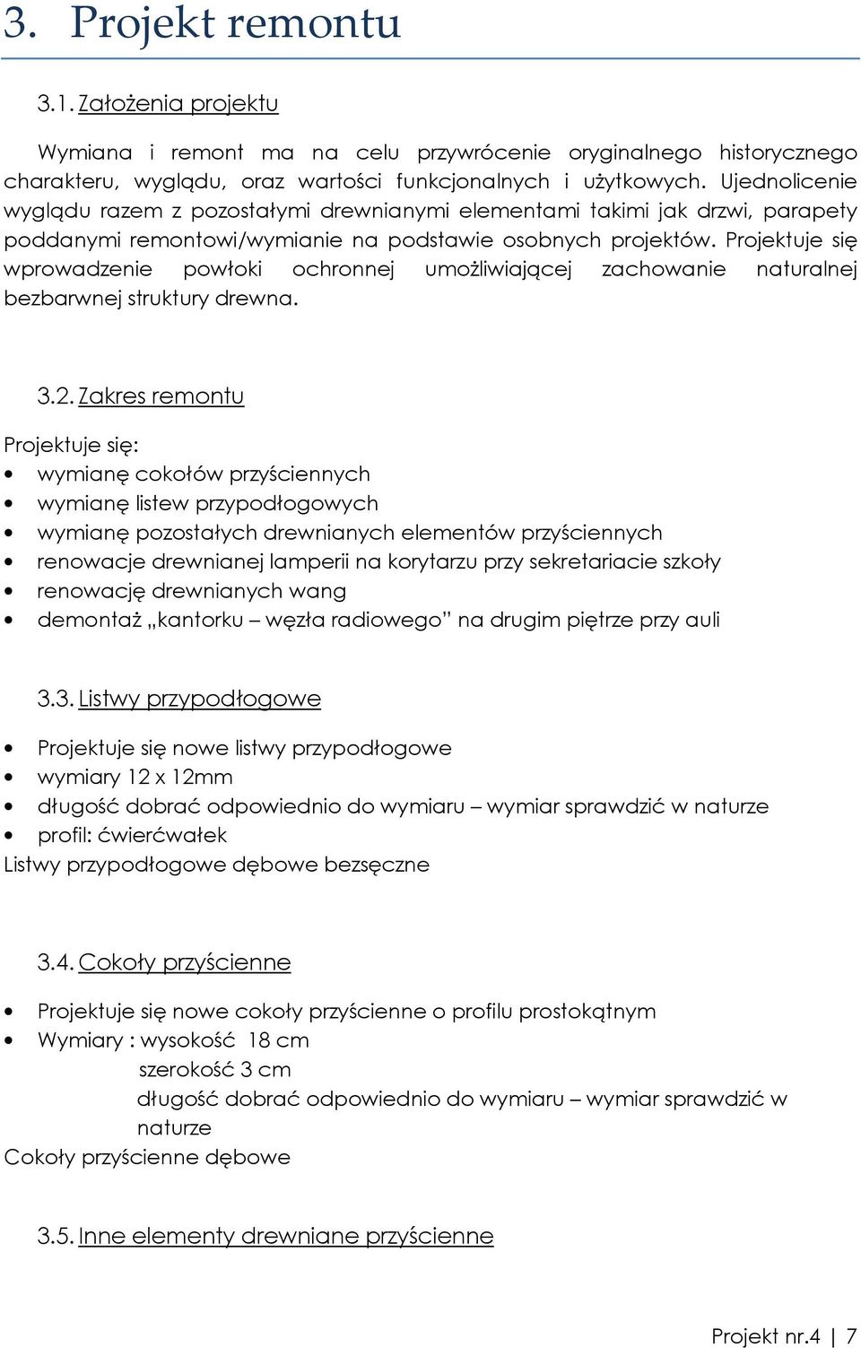Projektuje się wprowadzenie powłoki ochronnej umoŝliwiającej zachowanie naturalnej bezbarwnej struktury drewna. 3.2.