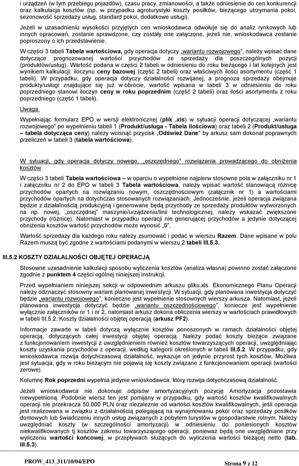 Jeżeli w uzasadnieniu wysokości przyjętych cen wnioskodawca odwołuje się do analiz rynkowych lub innych opracowań, zostanie sprawdzone, czy zostały one załączone, jeżeli nie, wnioskodawca zostanie