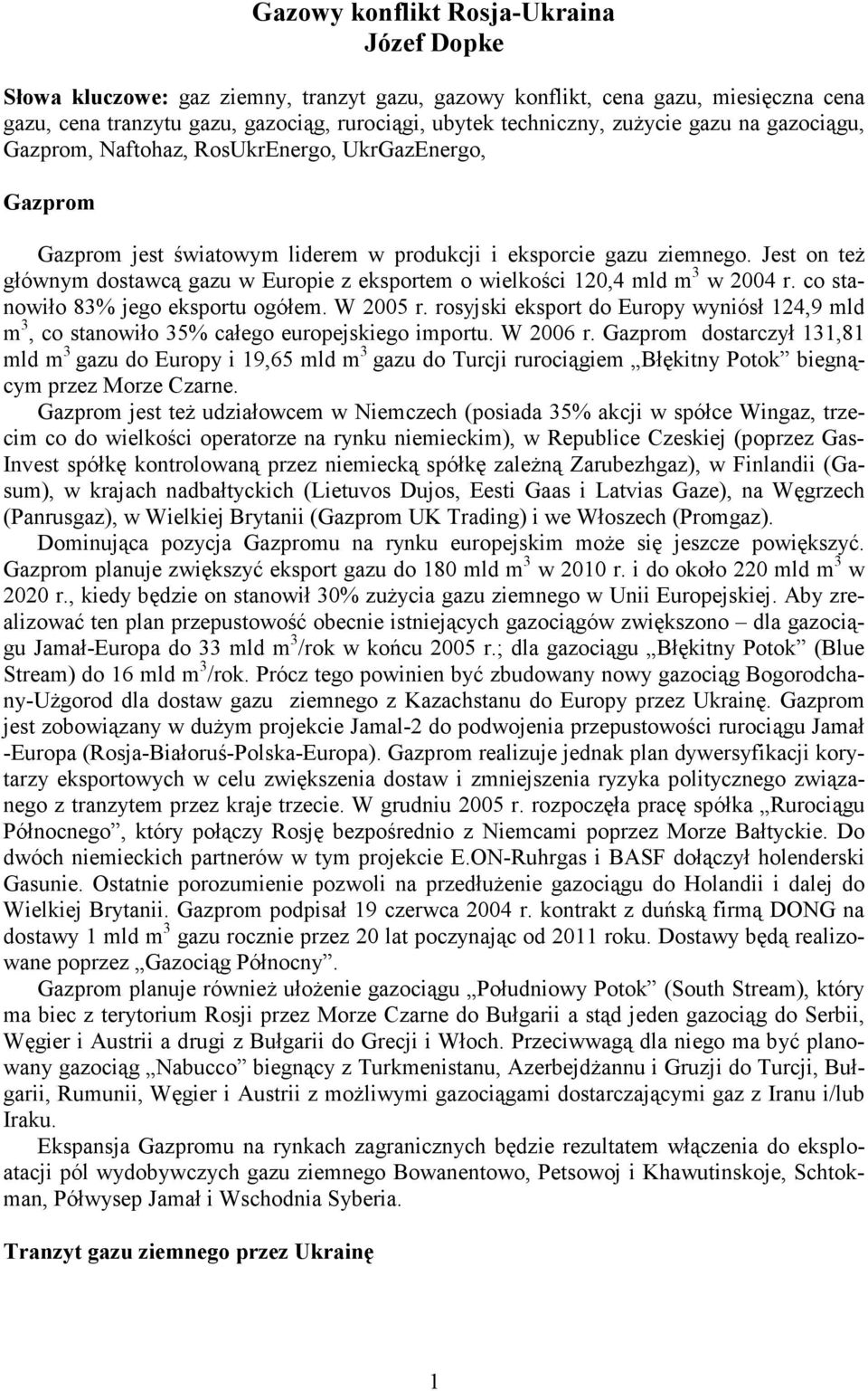 Jest on też głównym dostawcą gazu w Europie z eksportem o wielkości 120,4 mld m 3 w 2004 r. co stanowiło 83% jego eksportu ogółem. W 2005 r.