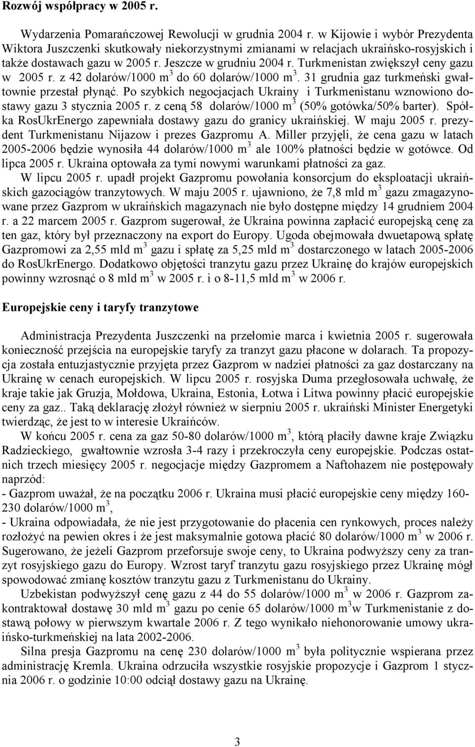 Turkmenistan zwiększył ceny gazu w 2005 r. z 42 dolarów/1000 m 3 do 60 dolarów/1000 m 3. 31 grudnia gaz turkmeński gwałtownie przestał płynąć.