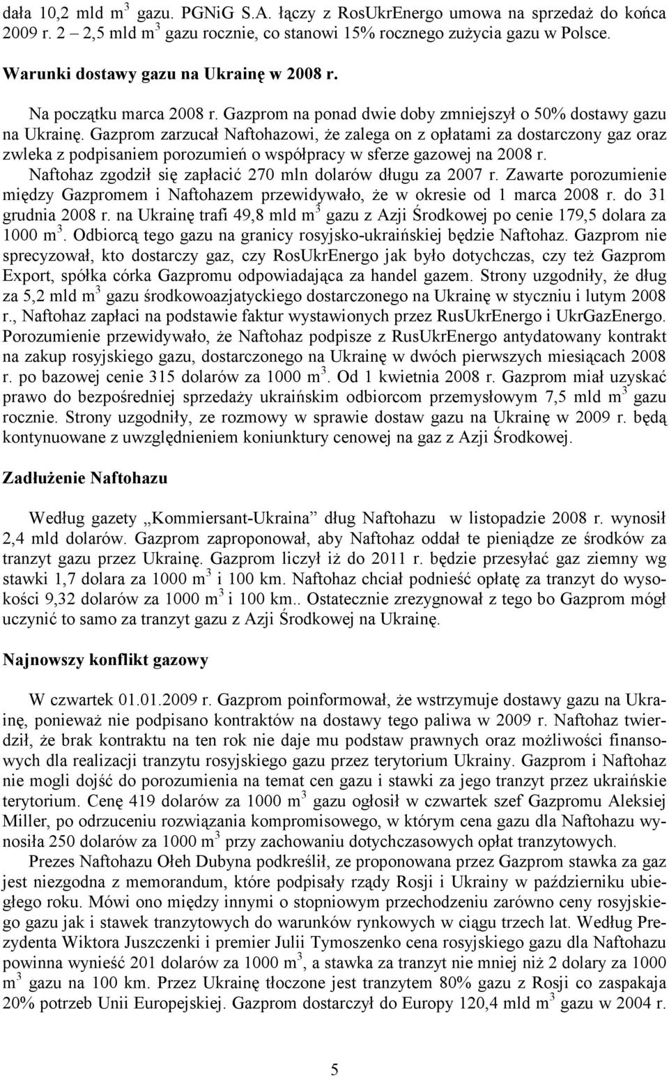 Gazprom zarzucał Naftohazowi, że zalega on z opłatami za dostarczony gaz oraz zwleka z podpisaniem porozumień o współpracy w sferze gazowej na 2008 r.