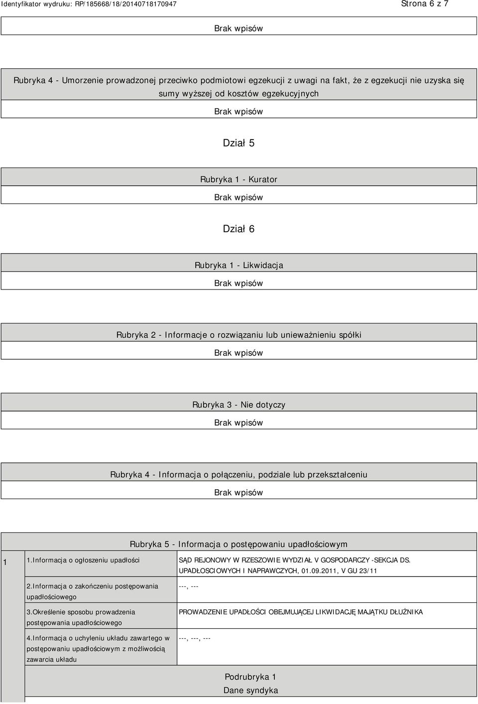 postępowaniu upadłościowym 1 1.Informacja o ogłoszeniu upadłości SĄD REJONOWY W RZESZOWIE WYDZIAŁ V GOSPODARCZY -SEKCJA DS. UPADŁOSCIOWYCH I NAPRAWCZYCH, 01.09.2011, V GU 23/11 2.