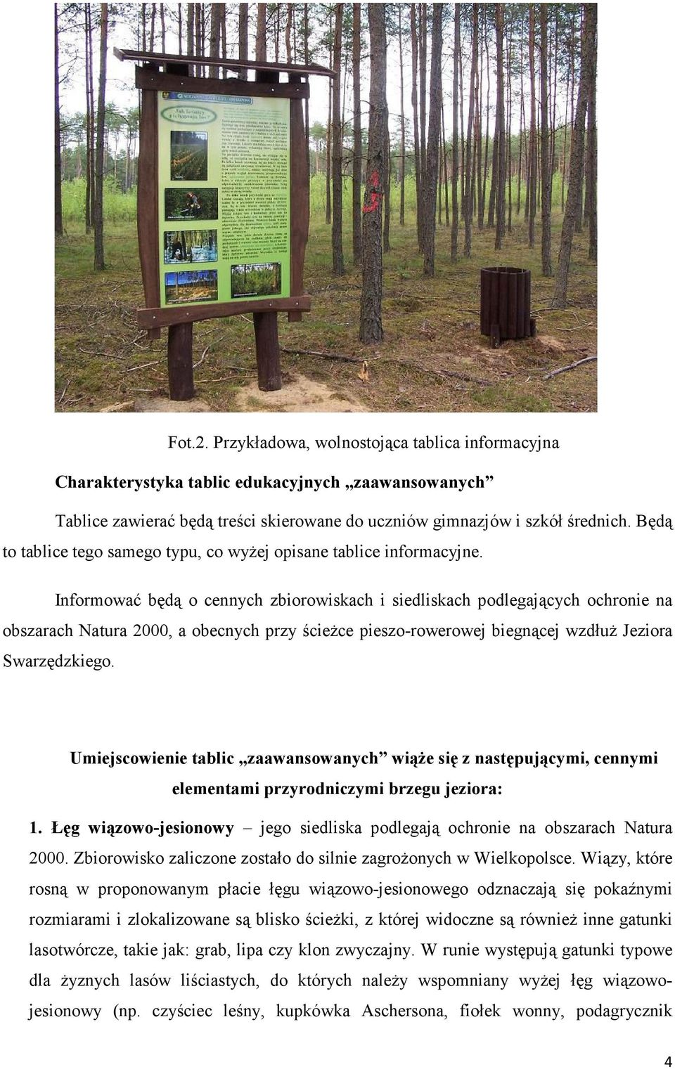 Informować będą o cennych zbiorowiskach i siedliskach podlegających ochronie na obszarach Natura 2000, a obecnych przy ścieŝce pieszo-rowerowej biegnącej wzdłuŝ Jeziora Swarzędzkiego.