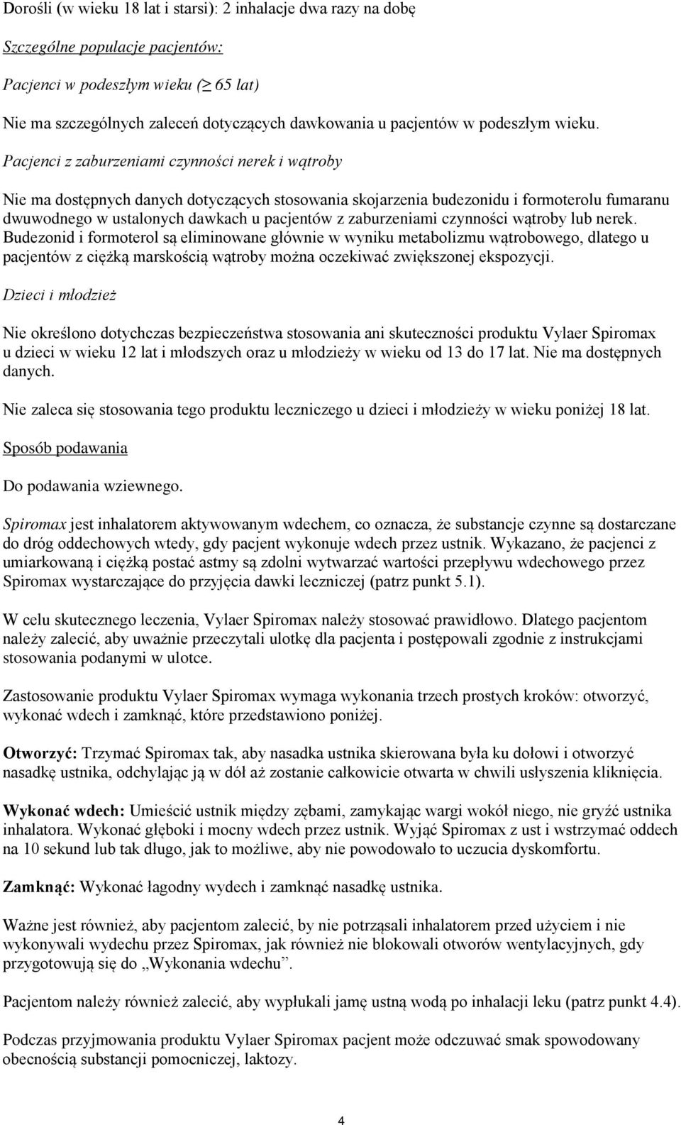 Pacjenci z zaburzeniami czynności nerek i wątroby Nie ma dostępnych danych dotyczących stosowania skojarzenia budezonidu i formoterolu fumaranu dwuwodnego w ustalonych dawkach u pacjentów z