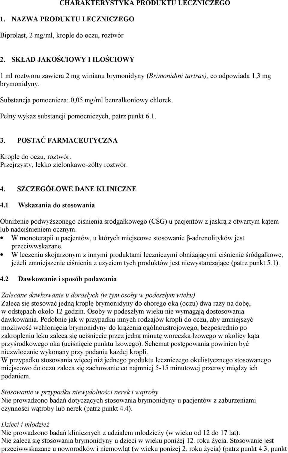 Pełny wykaz substancji pomocniczych, patrz punkt 6.1. 3. POSTAĆ FARMACEUTYCZNA Krople do oczu, roztwór. Przejrzysty, lekko zielonkawo-żółty roztwór. 4. SZCZEGÓŁOWE DANE KLINICZNE 4.