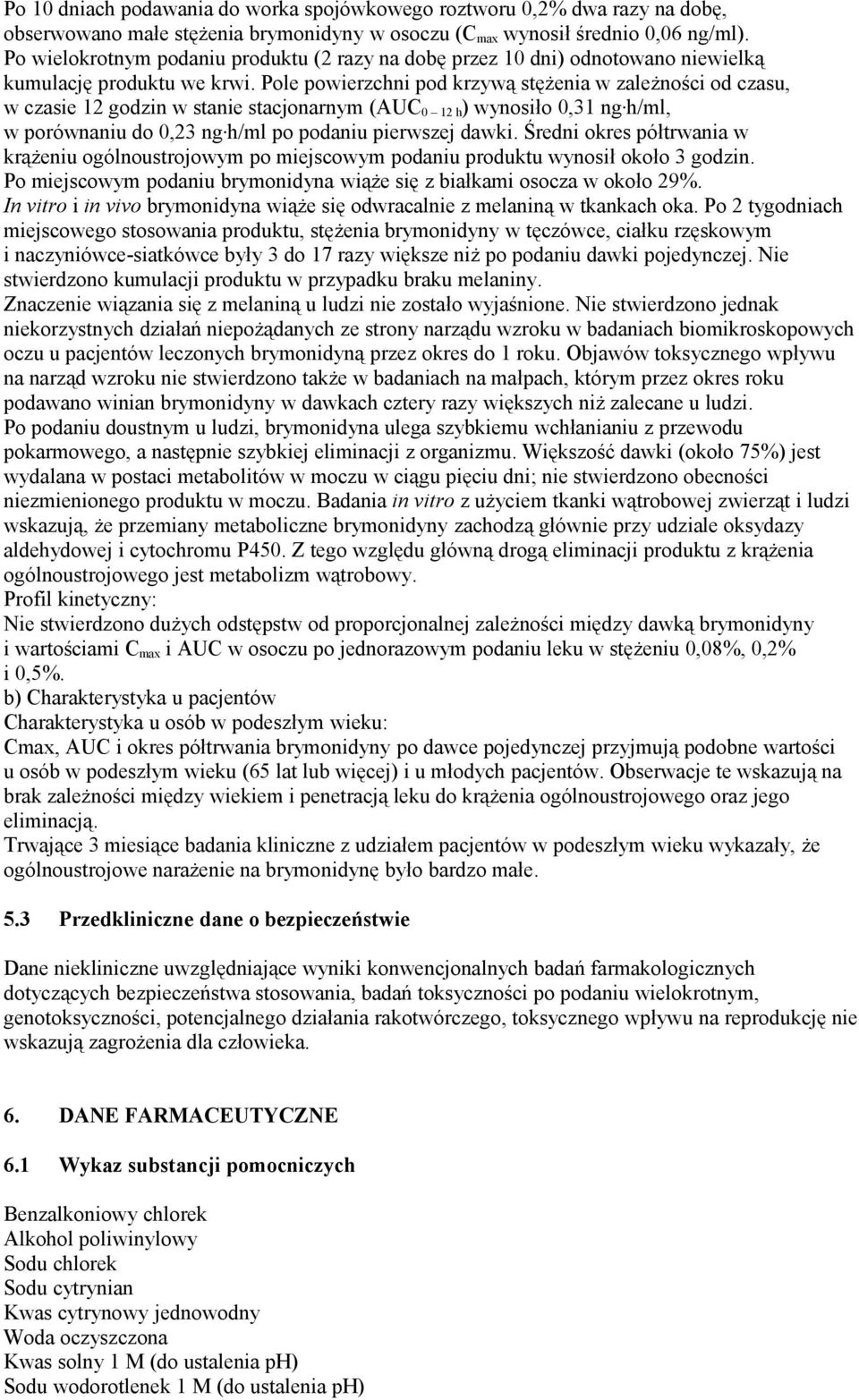 Pole powierzchni pod krzywą stężenia w zależności od czasu, w czasie 12 godzin w stanie stacjonarnym (AUC 0 12 h ) wynosiło 0,31 ng h/ml, w porównaniu do 0,23 ng h/ml po podaniu pierwszej dawki.