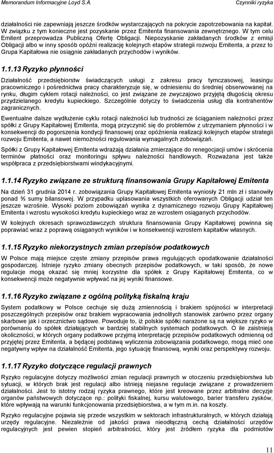 Niepozyskanie zakładanych środków z emisji Obligacji albo w inny sposób opóźni realizację kolejnych etapów strategii rozwoju Emitenta, a przez to Grupa Kapitałowa nie osiągnie zakładanych przychodów