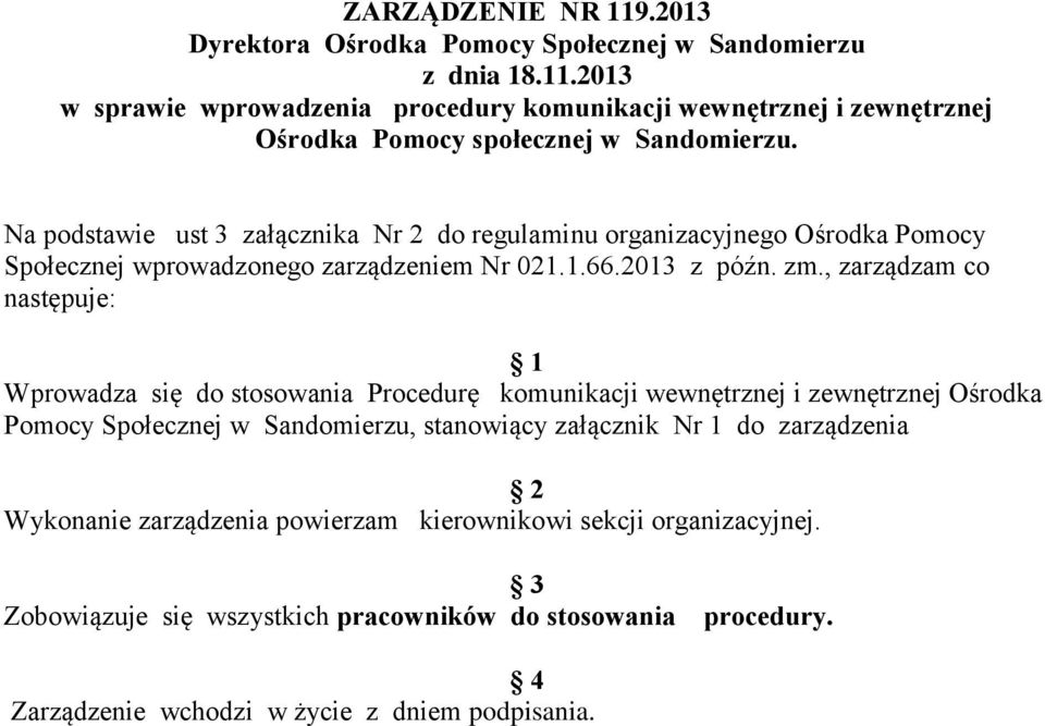 , zarządzam co następuje: 1 Wprowadza się do stosowania Procedurę komunikacji wewnętrznej i zewnętrznej Ośrodka Pomocy Społecznej w Sandomierzu, stanowiący załącznik Nr 1 do