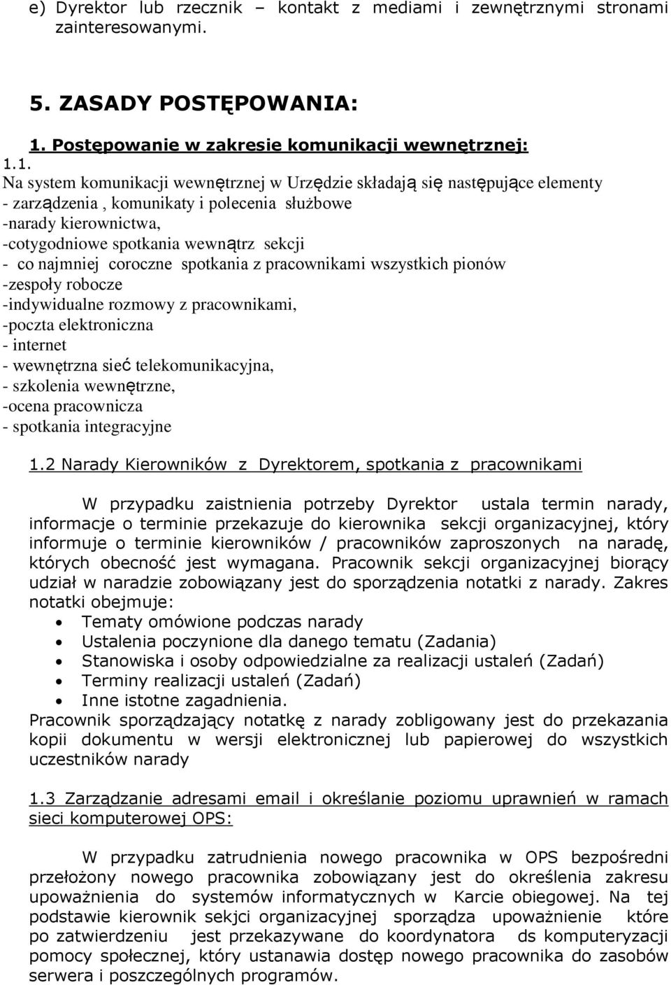 1. Na system komunikacji wewnętrznej w Urzędzie składają się następujące elementy - zarządzenia, komunikaty i polecenia służbowe -narady kierownictwa, -cotygodniowe spotkania wewnątrz sekcji - co