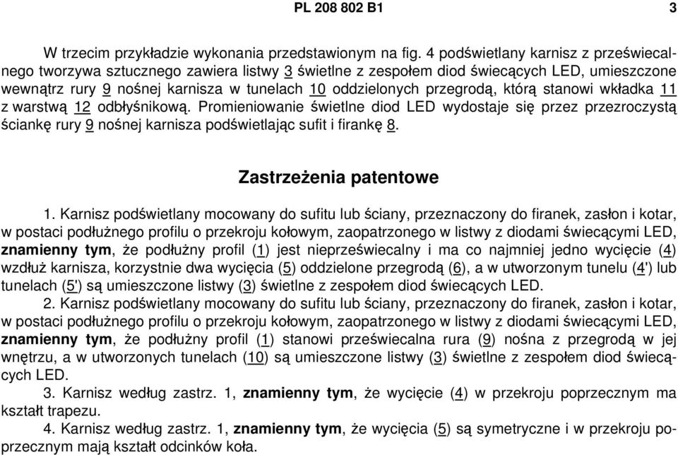 przegrodą, którą stanowi wkładka 11 z warstwą 12 odbłyśnikową. Promieniowanie świetlne diod LED wydostaje się przez przezroczystą ściankę rury 9 nośnej karnisza podświetlając sufit i firankę 8.