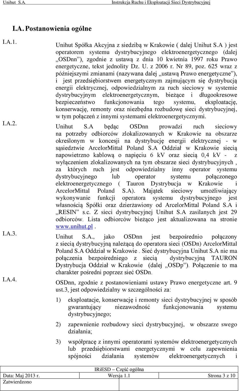 625 wraz z późniejszymi zmianami (nazywana dalej ustawą Prawo energetyczne ), i jest przedsiębiorstwem energetycznym zajmującym się dystrybucją energii elektrycznej, odpowiedzialnym za ruch sieciowy