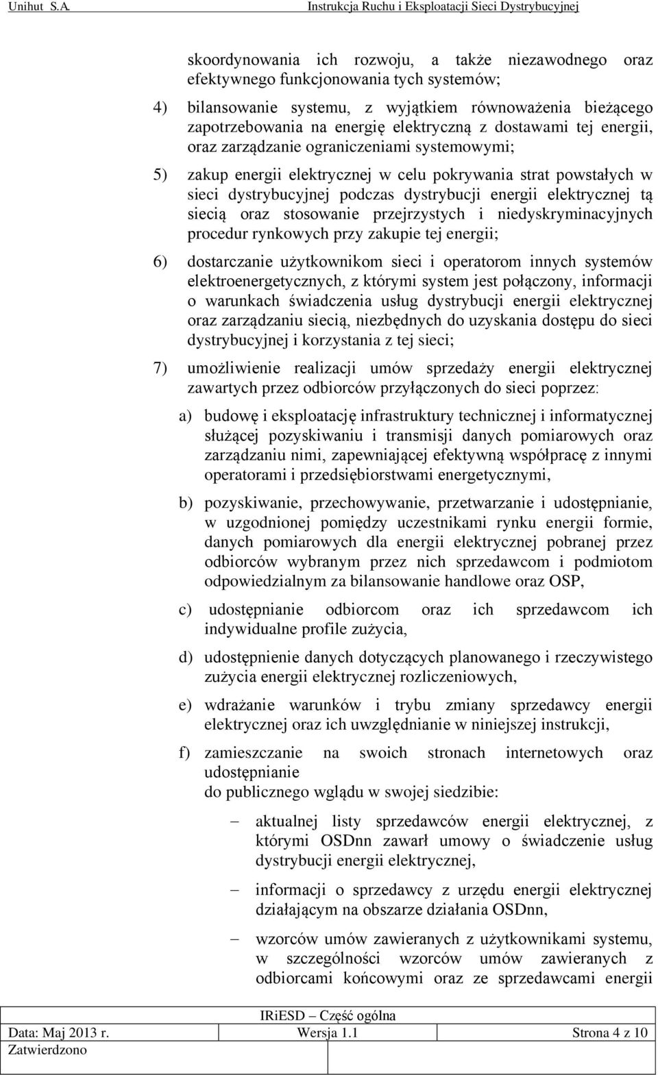 siecią oraz stosowanie przejrzystych i niedyskryminacyjnych procedur rynkowych przy zakupie tej energii; 6) dostarczanie użytkownikom sieci i operatorom innych systemów elektroenergetycznych, z