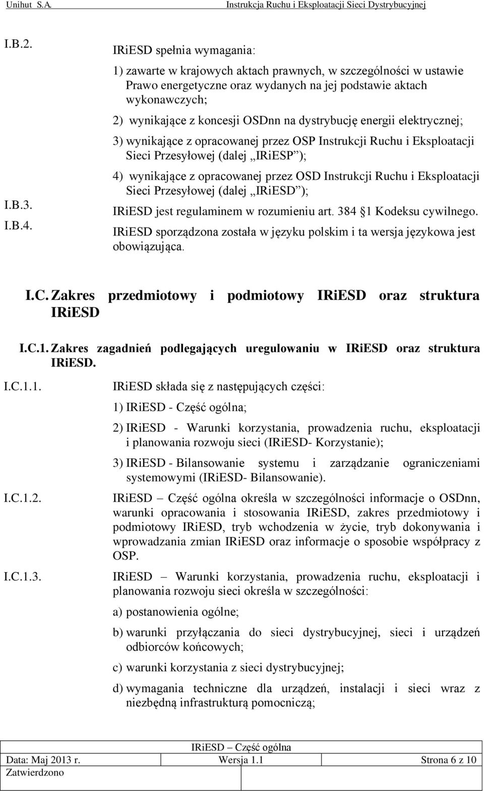 dystrybucję energii elektrycznej; 3) wynikające z opracowanej przez OSP Instrukcji Ruchu i Eksploatacji Sieci Przesyłowej (dalej IRiESP ); 4) wynikające z opracowanej przez OSD Instrukcji Ruchu i