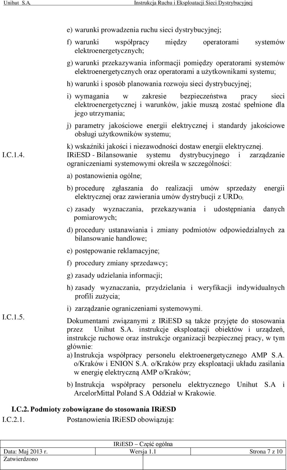 warunków, jakie muszą zostać spełnione dla jego utrzymania; j) parametry jakościowe energii elektrycznej i standardy jakościowe obsługi użytkowników systemu; k) wskaźniki jakości i niezawodności