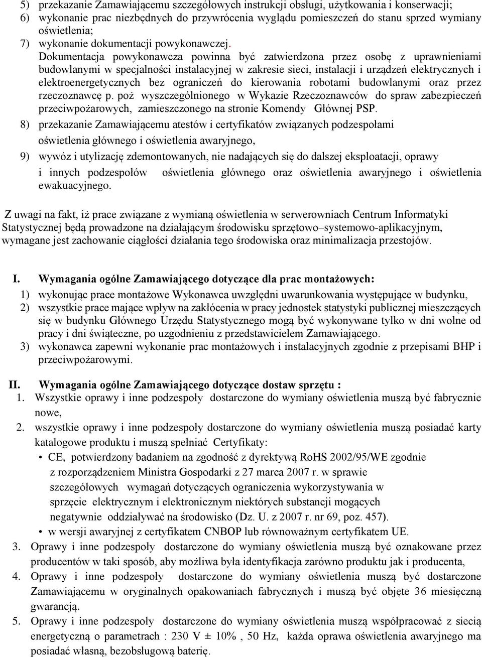 Dokumentacja powykonawcza powinna być zatwierdzona przez osobę z uprawnieniami budowlanymi w specjalności instalacyjnej w zakresie sieci, instalacji i urządzeń elektrycznych i elektroenergetycznych