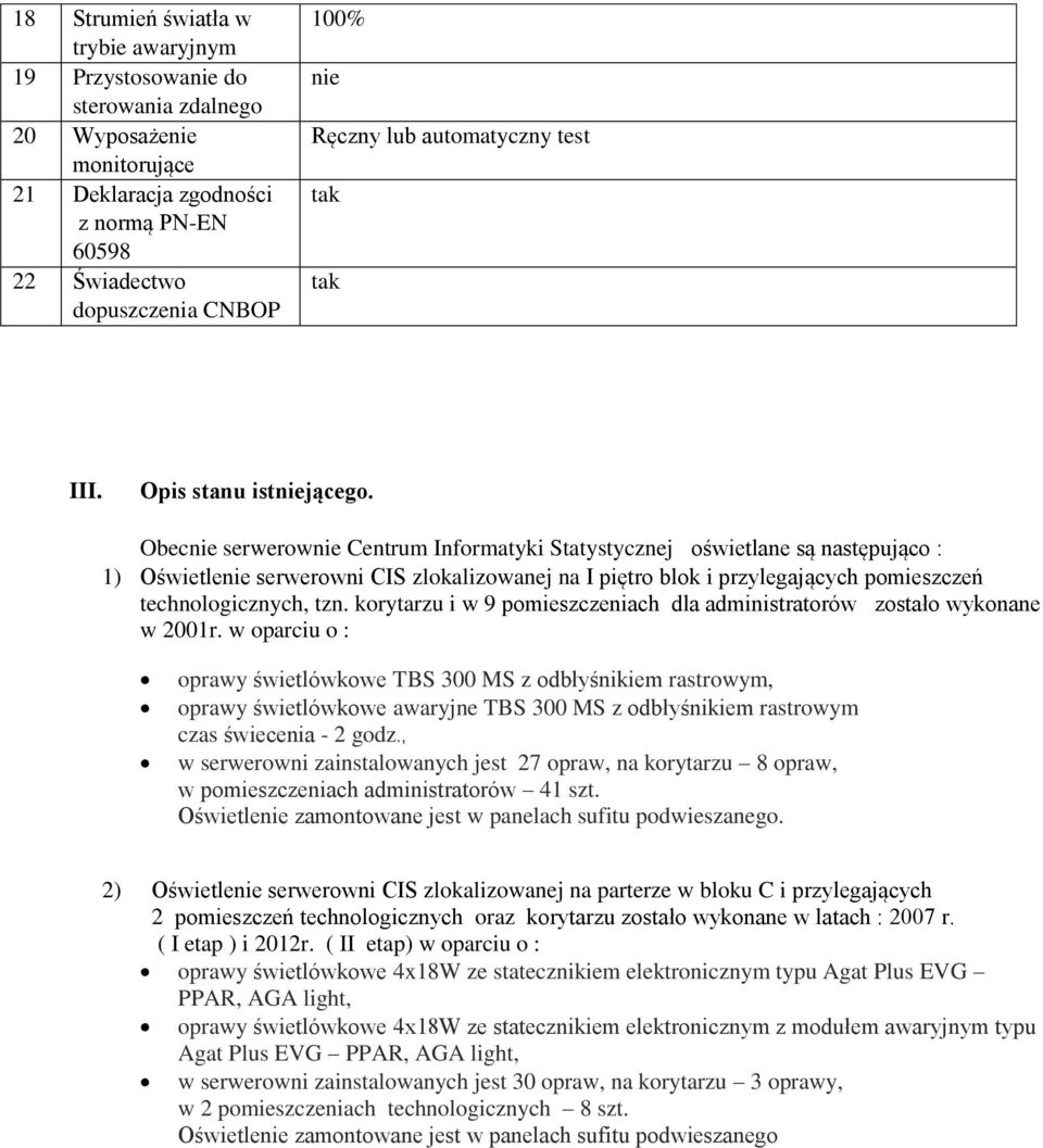 Obecnie serwerownie Centrum Informatyki Statystycznej oświetlane są następująco : 1) Oświetlenie serwerowni CIS zlokalizowanej na I piętro blok i przylegających pomieszczeń technologicznych, tzn.