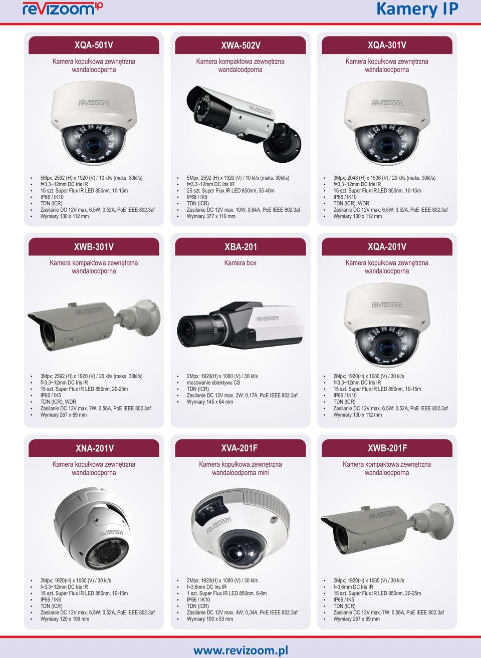 Super Flux IR LED 850nm, 35-40m 66 / IK5 TDN (ICR) Zasilanie DC 12V max. 10W; 0,84A, PoE IEEE 802.3af Wymiary 377 x 110 mm 3Mpx; 2048 (H) x 1536 (V) / 20 kl/s (maks.
