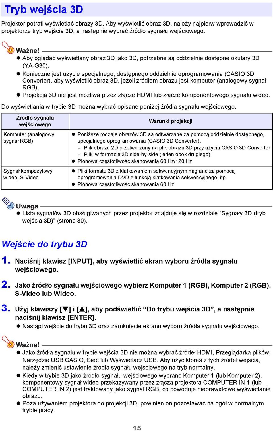 Konieczne jest użycie specjalnego, dostępnego oddzielnie oprogramowania (CASIO 3D Converter), aby wyświetlić obraz 3D, jeżeli źródłem obrazu jest komputer (analogowy sygnał RGB).