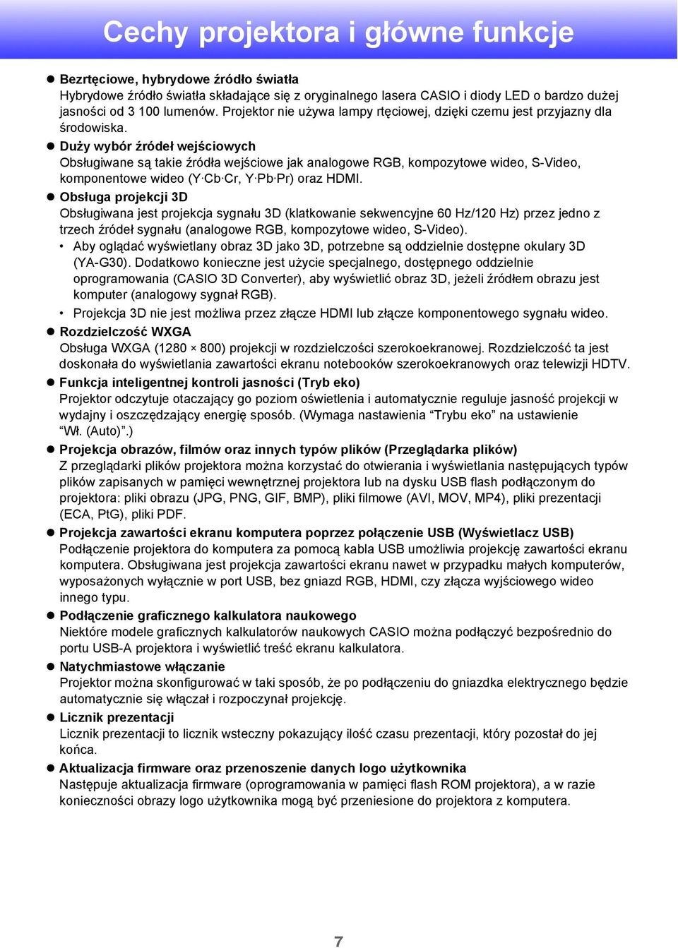 Duży wybór źródeł wejściowych Obsługiwane są takie źródła wejściowe jak analogowe RGB, kompozytowe wideo, S-Video, komponentowe wideo (Y Cb Cr, Y Pb Pr) oraz HDMI.