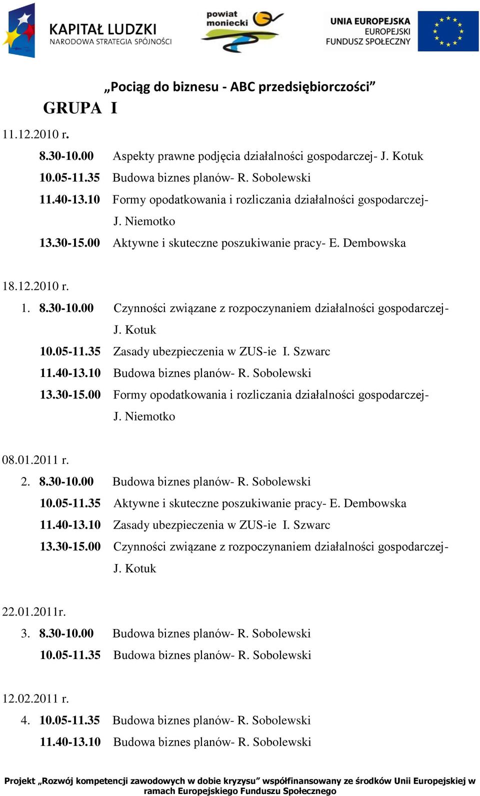 10 Budowa biznes planów- R. Sobolewski 13.30-15.00 Formy opodatkowania i - 08.01.2011 r. 2. 8.30-10.00 Budowa biznes planów- R. Sobolewski 10.05-11.35 Aktywne i skuteczne - E. Dembowska 11.40-13.