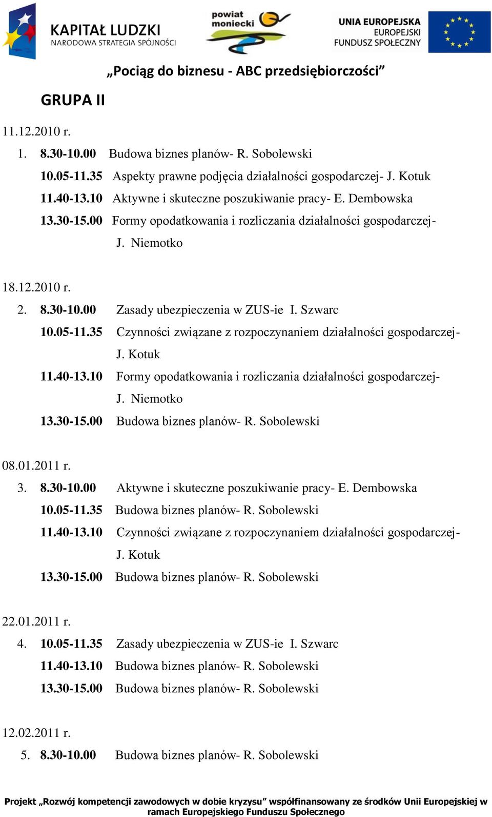 10 Formy opodatkowania i - 13.30-15.00 Budowa biznes planów- R. Sobolewski 08.01.2011 r. 3. 8.30-10.00 Aktywne i skuteczne - E. Dembowska 10.05-11.35 Budowa biznes planów- R. Sobolewski 11.40-13.